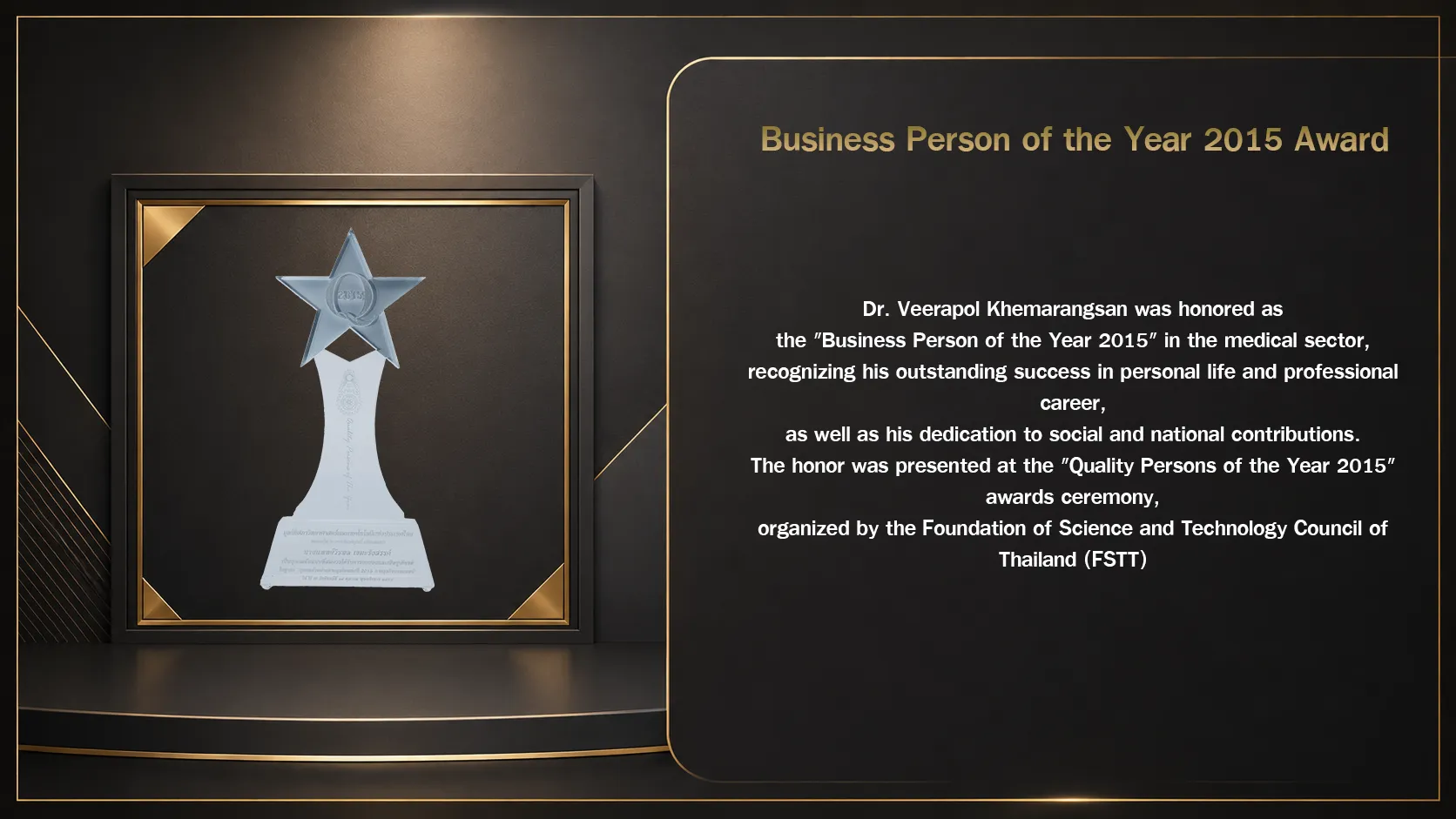 Business Person of the Year 2015 Award: Dr. Veerapol Khemarangsan honored in the medical sector at the Quality Persons of the Year 2015 ceremony by the Foundation of Science and Technology Council of Thailand (FSTT)